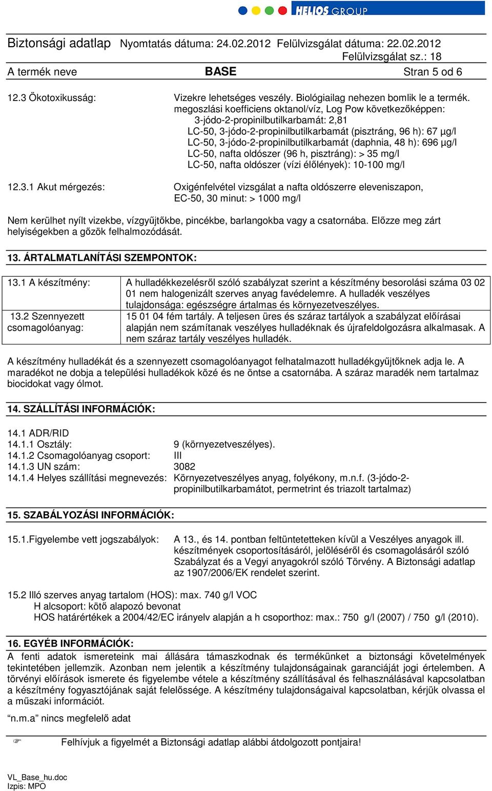 3-jódo-2-propinilbutilkarbamát (daphnia, 48 h): 696 µg/l LC-50, nafta oldószer (96 h, pisztráng): > 35 mg/l LC-50, nafta oldószer (vízi élőlények): 10-100 mg/l 12.3.1 Akut mérgezés: Oxigénfelvétel vizsgálat a nafta oldószerre eleveniszapon, EC-50, 30 minut: > 1000 mg/l Nem kerülhet nyílt vizekbe, vízgyűjtőkbe, pincékbe, barlangokba vagy a csatornába.