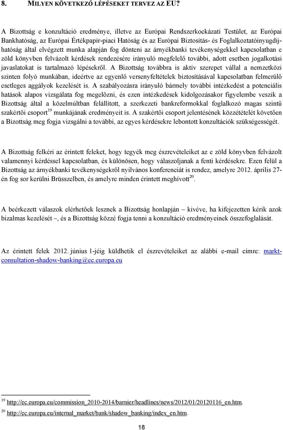 Foglalkoztatóinyugdíjhatóság által elvégzett munka alapján fog dönteni az árnyékbanki tevékenységekkel kapcsolatban e zöld könyvben felvázolt kérdések rendezésére irányuló megfelelő további, adott