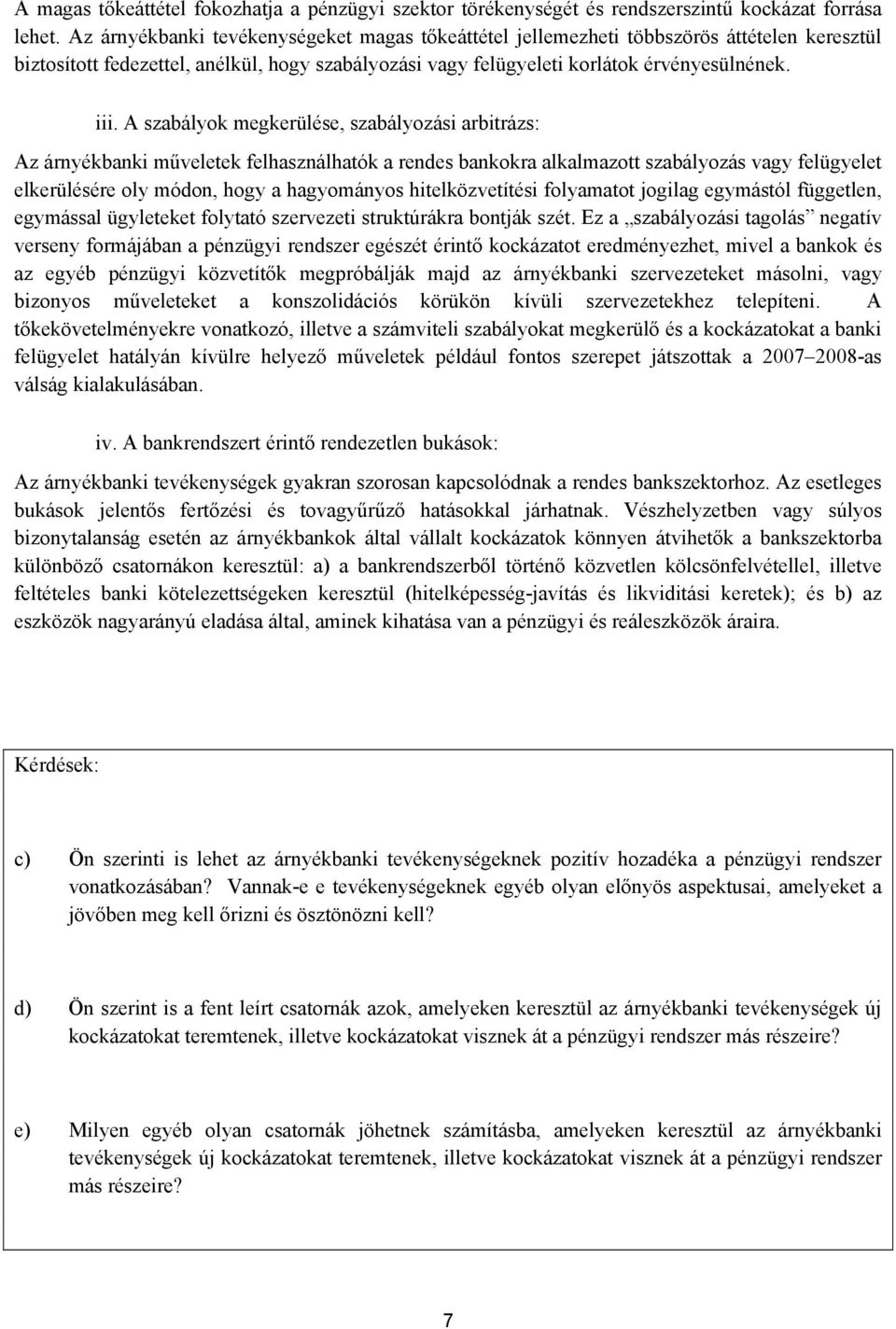 A szabályok megkerülése, szabályozási arbitrázs: Az árnyékbanki műveletek felhasználhatók a rendes bankokra alkalmazott szabályozás vagy felügyelet elkerülésére oly módon, hogy a hagyományos