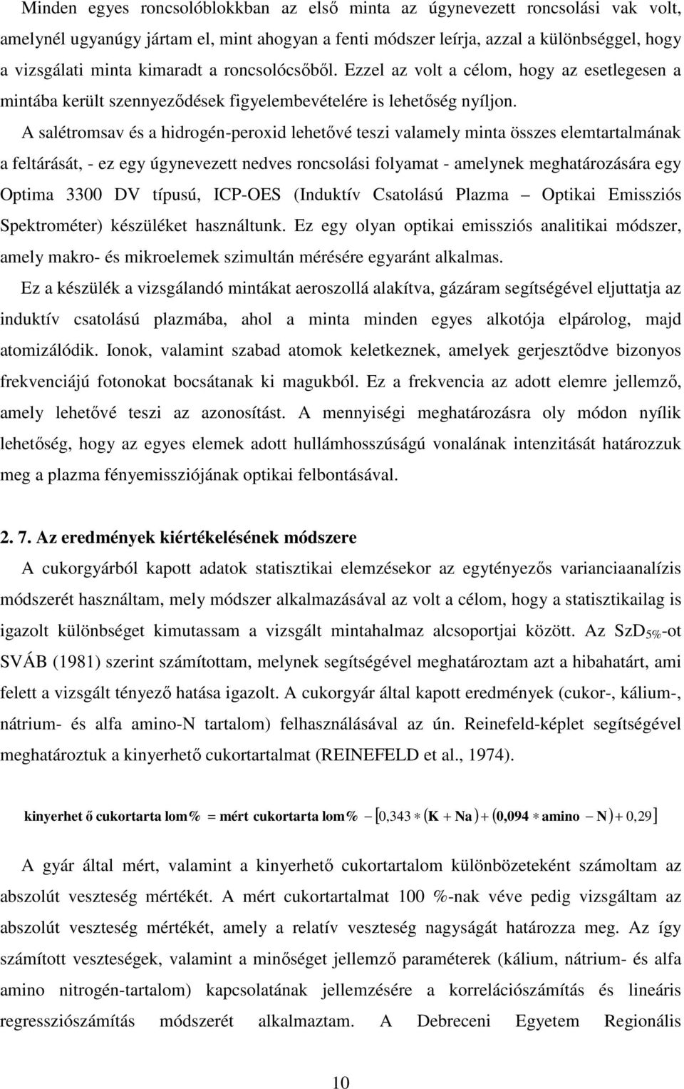 A salétromsav és a hidrogén-peroxid lehetıvé teszi valamely minta összes elemtartalmának a feltárását, - ez egy úgynevezett nedves roncsolási folyamat - amelynek meghatározására egy Optima 3300 DV