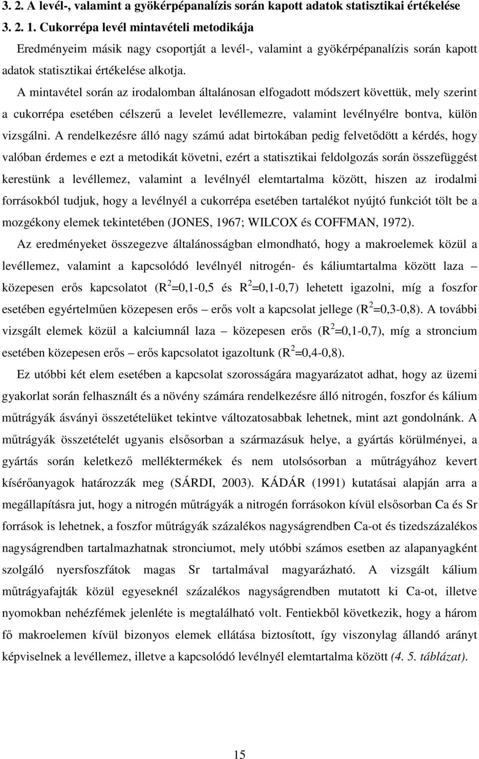 A mintavétel során az irodalomban általánosan elfogadott módszert követtük, mely szerint a cukorrépa esetében célszerő a levelet levéllemezre, valamint levélnyélre bontva, külön vizsgálni.