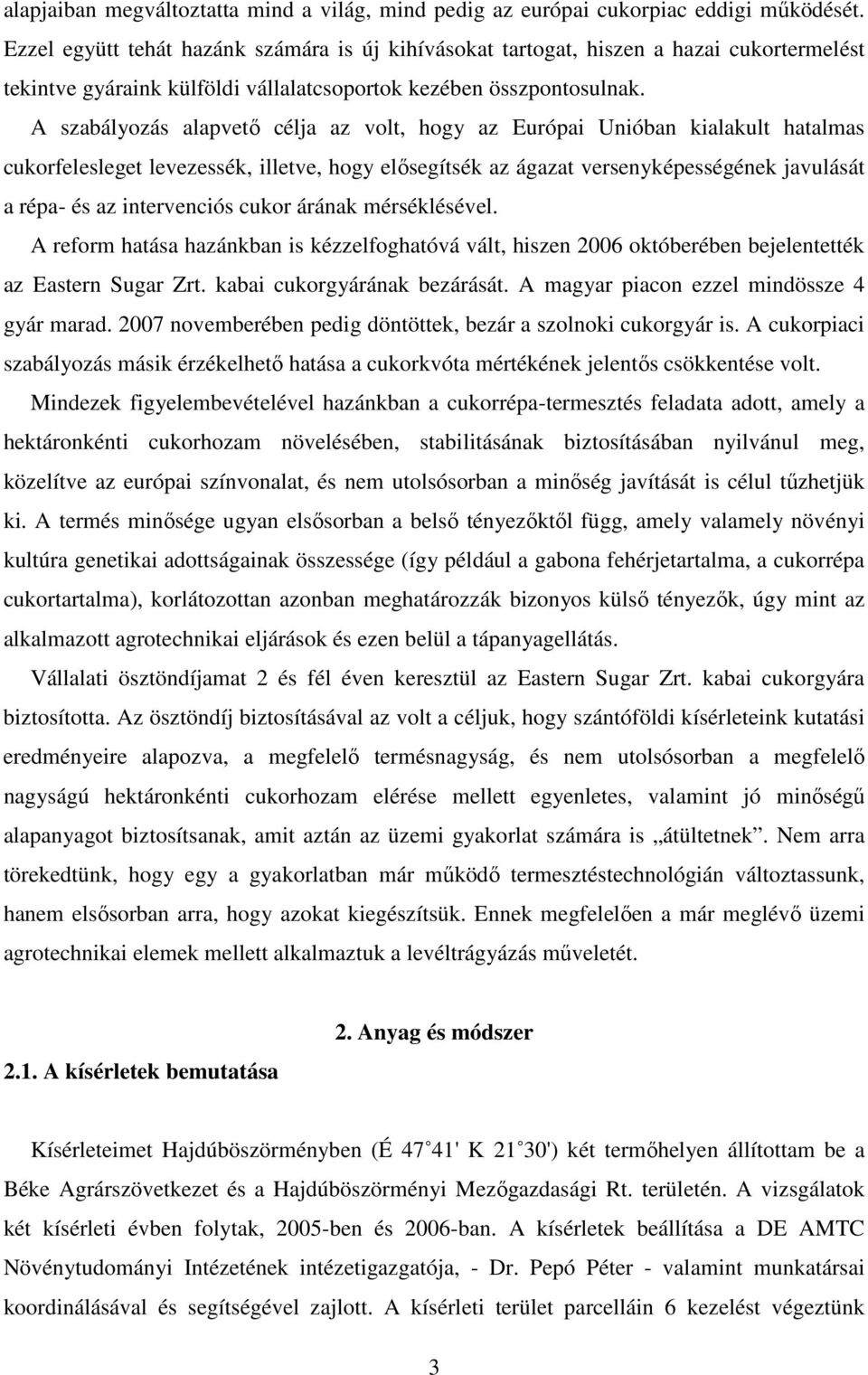 A szabályozás alapvetı célja az volt, hogy az Európai Unióban kialakult hatalmas cukorfelesleget levezessék, illetve, hogy elısegítsék az ágazat versenyképességének javulását a répa- és az