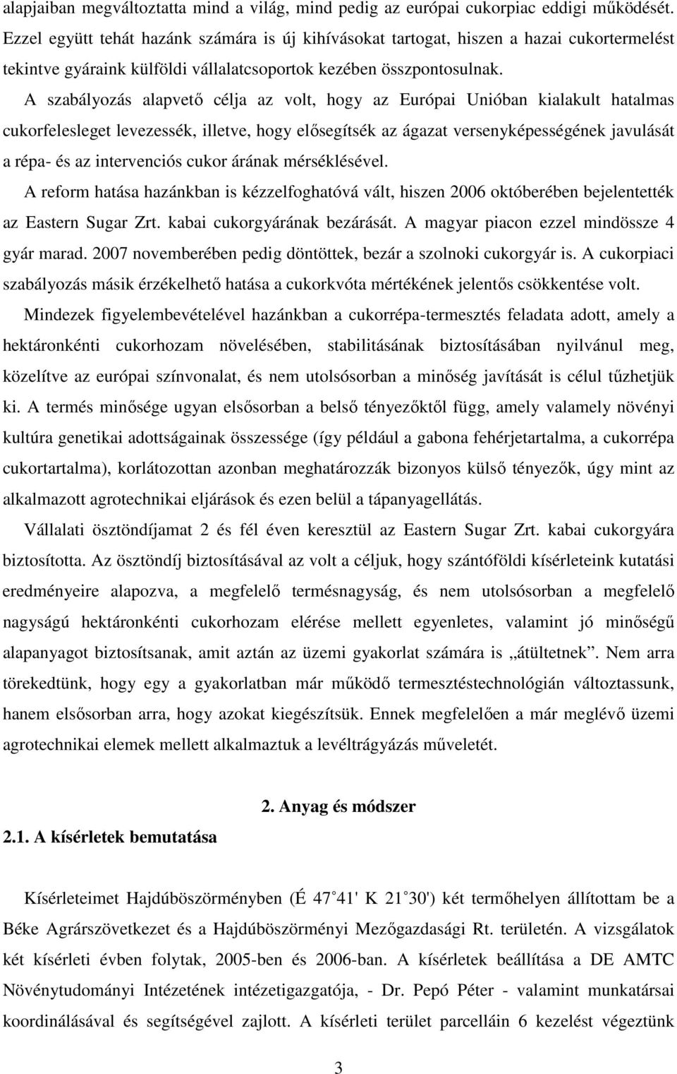 A szabályozás alapvetı célja az volt, hogy az Európai Unióban kialakult hatalmas cukorfelesleget levezessék, illetve, hogy elısegítsék az ágazat versenyképességének javulását a répa- és az