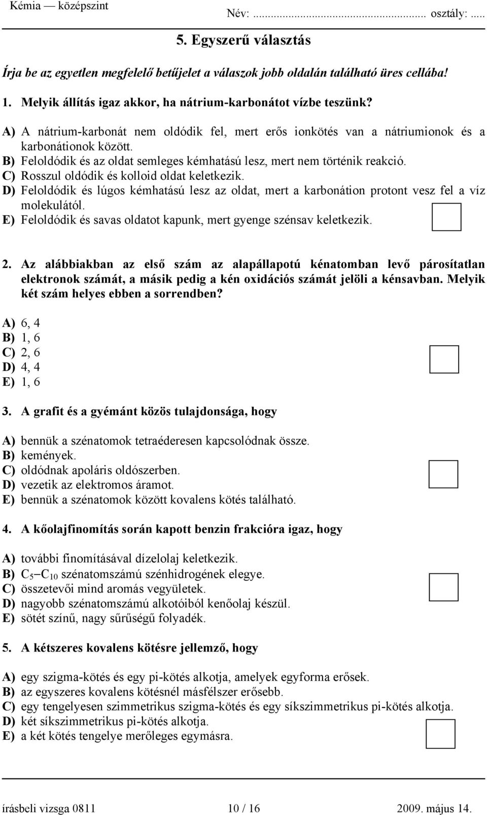 C) Rosszul oldódik és kolloid oldat keletkezik. D) Feloldódik és lúgos kémhatású lesz az oldat, mert a karbonátion protont vesz fel a víz molekulától.