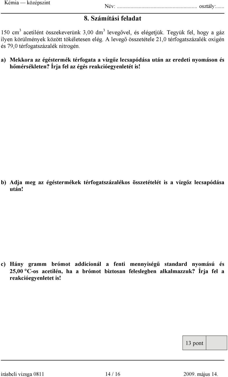 a) Mekkora az égéstermék térfogata a vízgőz lecsapódása után az eredeti nyomáson és hőmérsékleten? Írja fel az égés reakcióegyenletét is!