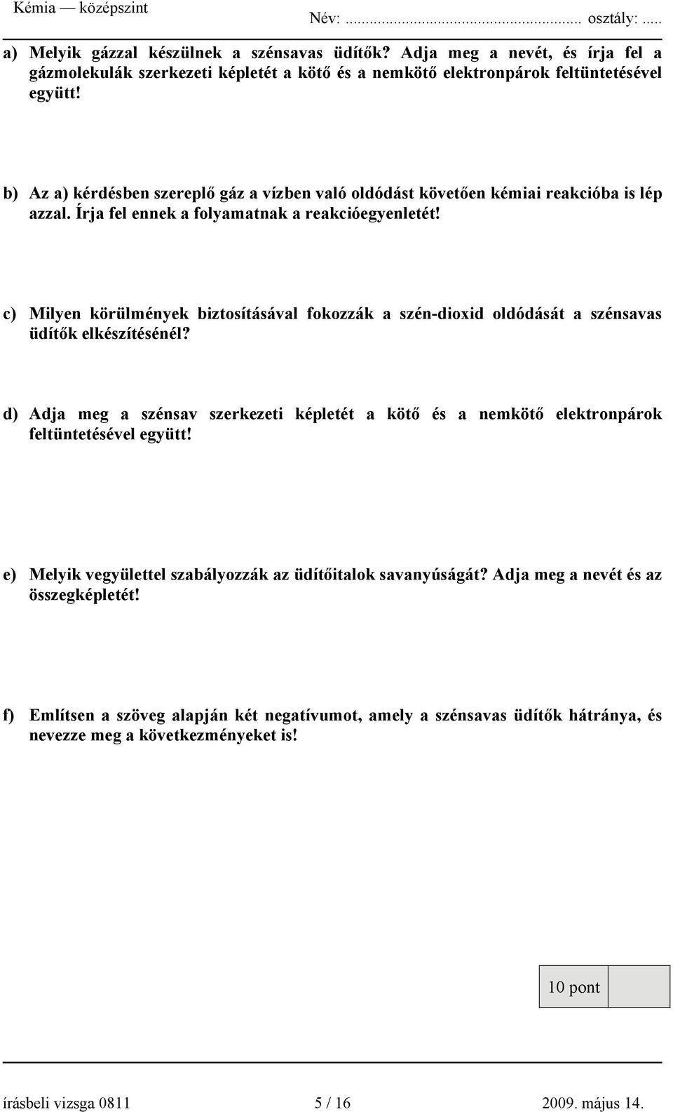 c) Milyen körülmények biztosításával fokozzák a szén-dioxid oldódását a szénsavas üdítők elkészítésénél?