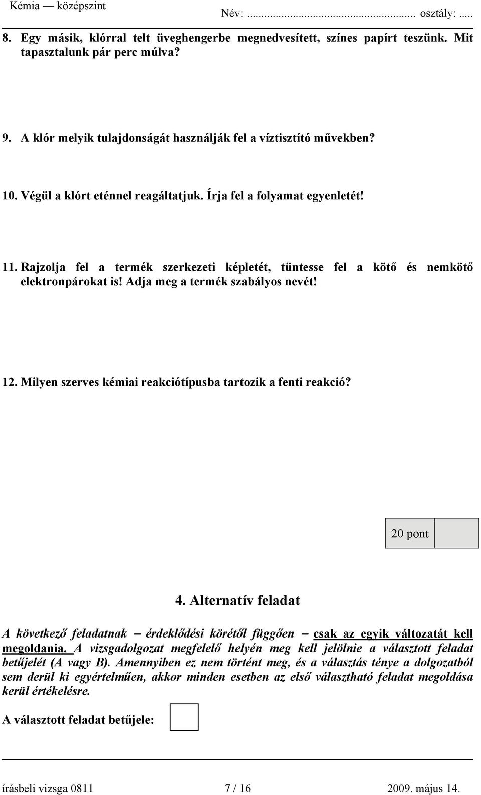 12. Milyen szerves kémiai reakciótípusba tartozik a fenti reakció? 20 pont 4. Alternatív feladat A következő feladatnak érdeklődési körétől függően csak az egyik változatát kell megoldania.