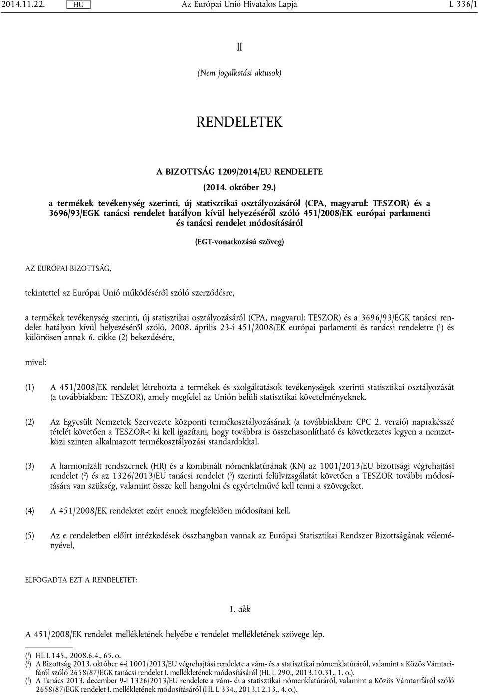 tanácsi rendelet módosításáról (EGT-vonatkozású szöveg) AZ EURÓPAI BIZOTTSÁG, tekintettel az Európai Unió működéséről szóló szerződésre, a termékek tevékenység szerinti, új statisztikai