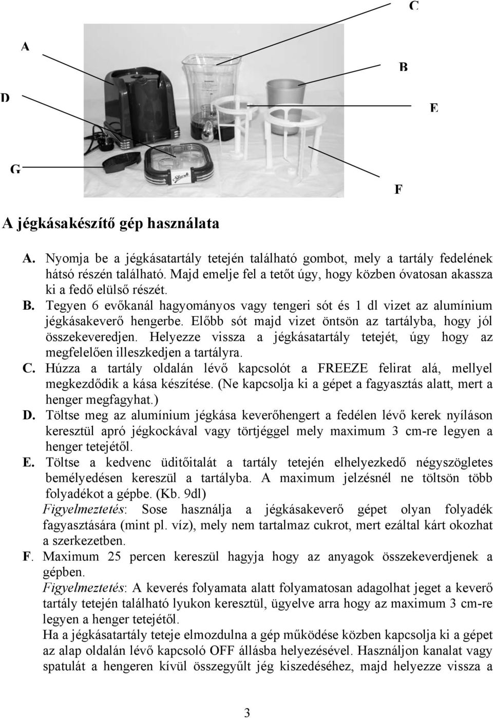 Előbb sót majd vizet öntsön az tartályba, hogy jól összekeveredjen. Helyezze vissza a jégkásatartály tetejét, úgy hogy az megfelelően illeszkedjen a tartályra. C.