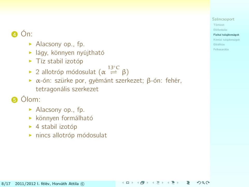 α-ón: szürke por, gyémánt szerkezet; β-ón: fehér, tetragonális szerkezet 5