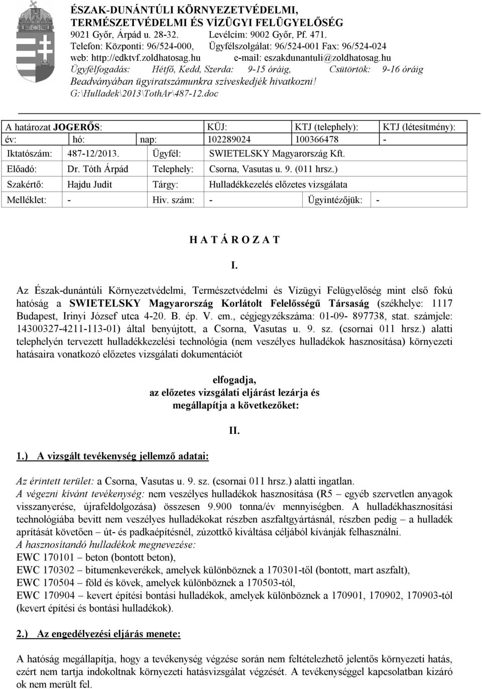 hu Ügyfélfogadás: Hétfő, Kedd, Szerda: 9-15 óráig, Csütörtök: 9-16 óráig Beadványában ügyiratszámunkra szíveskedjék hivatkozni! G:\Hulladek\2013\TothAr\487-12.