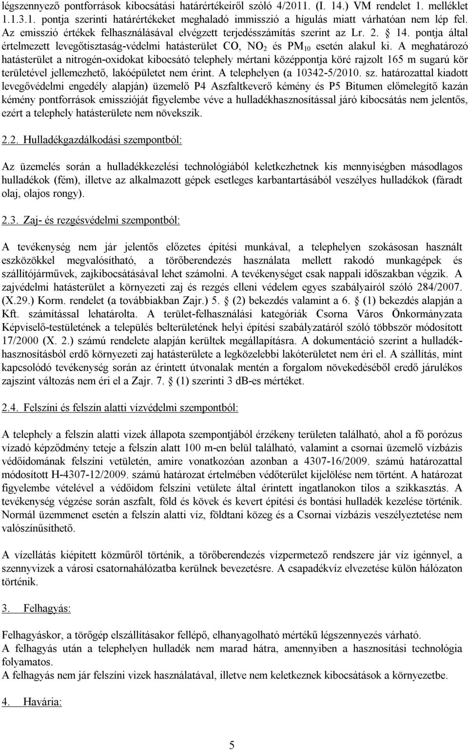 A meghatározó hatásterület a nitrogén-oxidokat kibocsátó telephely mértani középpontja köré rajzolt 165 m sugarú kör területével jellemezhető, lakóépületet nem érint. A telephelyen (a 10342-5/2010.