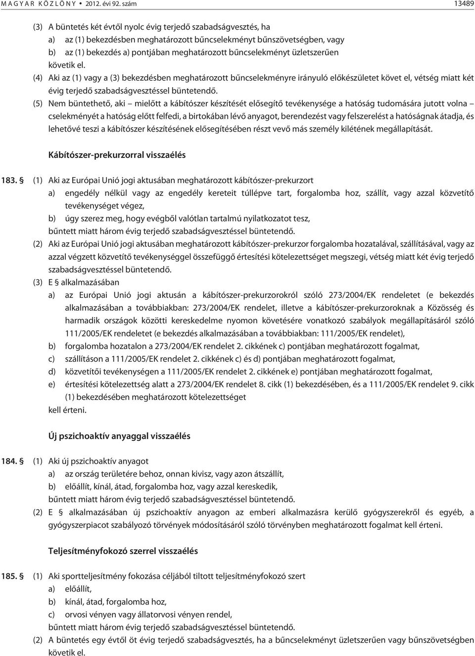 bûncselekményt üzletszerûen (4) Aki az (1) vagy a (3) bekezdésben meghatározott bûncselekményre irányuló elõkészületet követ el, vétség miatt két évig terjedõ (5) Nem büntethetõ, aki mielõtt a