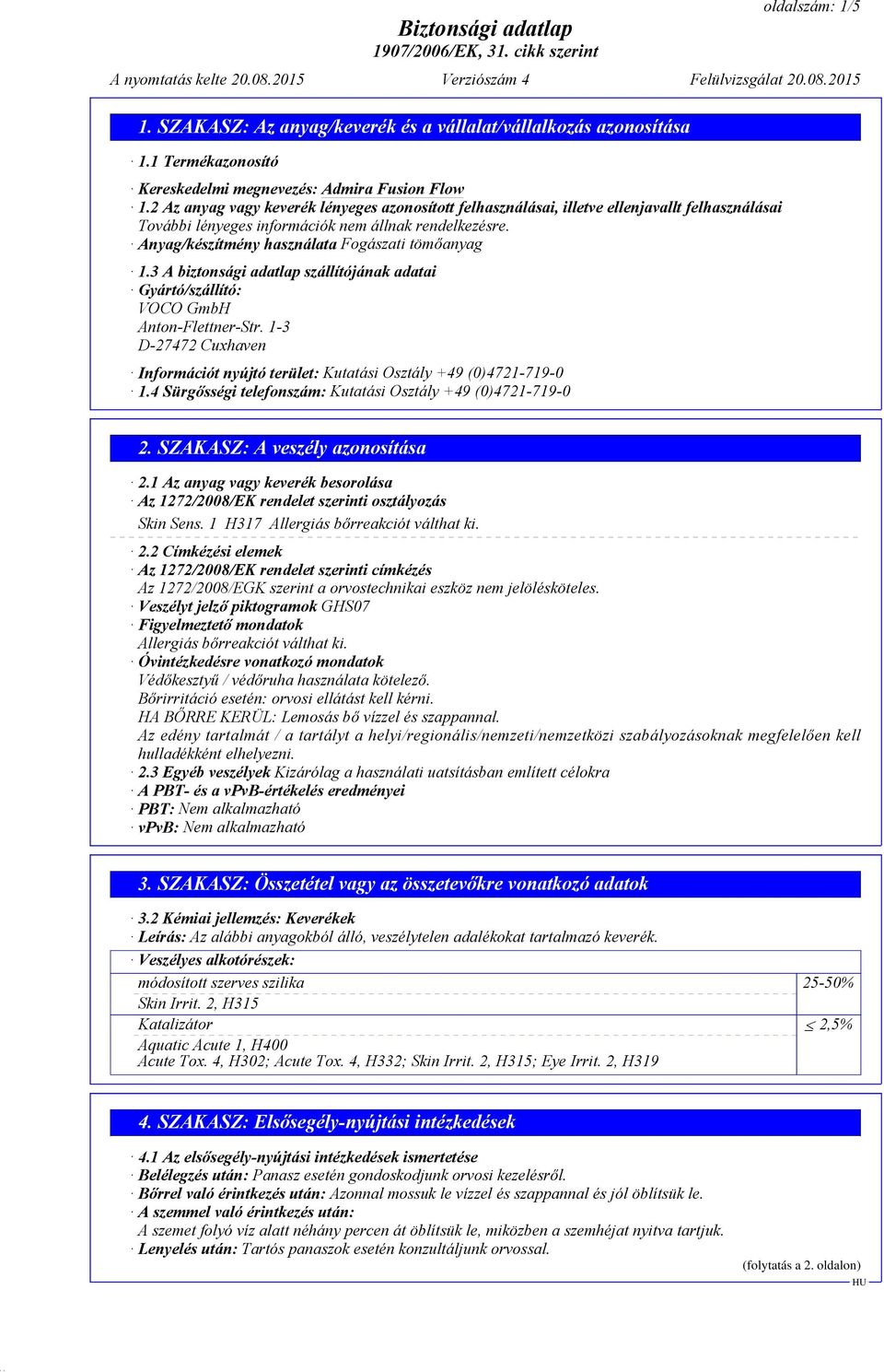 3 A biztonsági adatlap szállítójának adatai Gyártó/szállító: VOCO GmbH Anton-Flettner-Str. 1-3 D-27472 Cuxhaven Információt nyújtó terület: Kutatási Osztály +49 (0)4721-719-0 1.