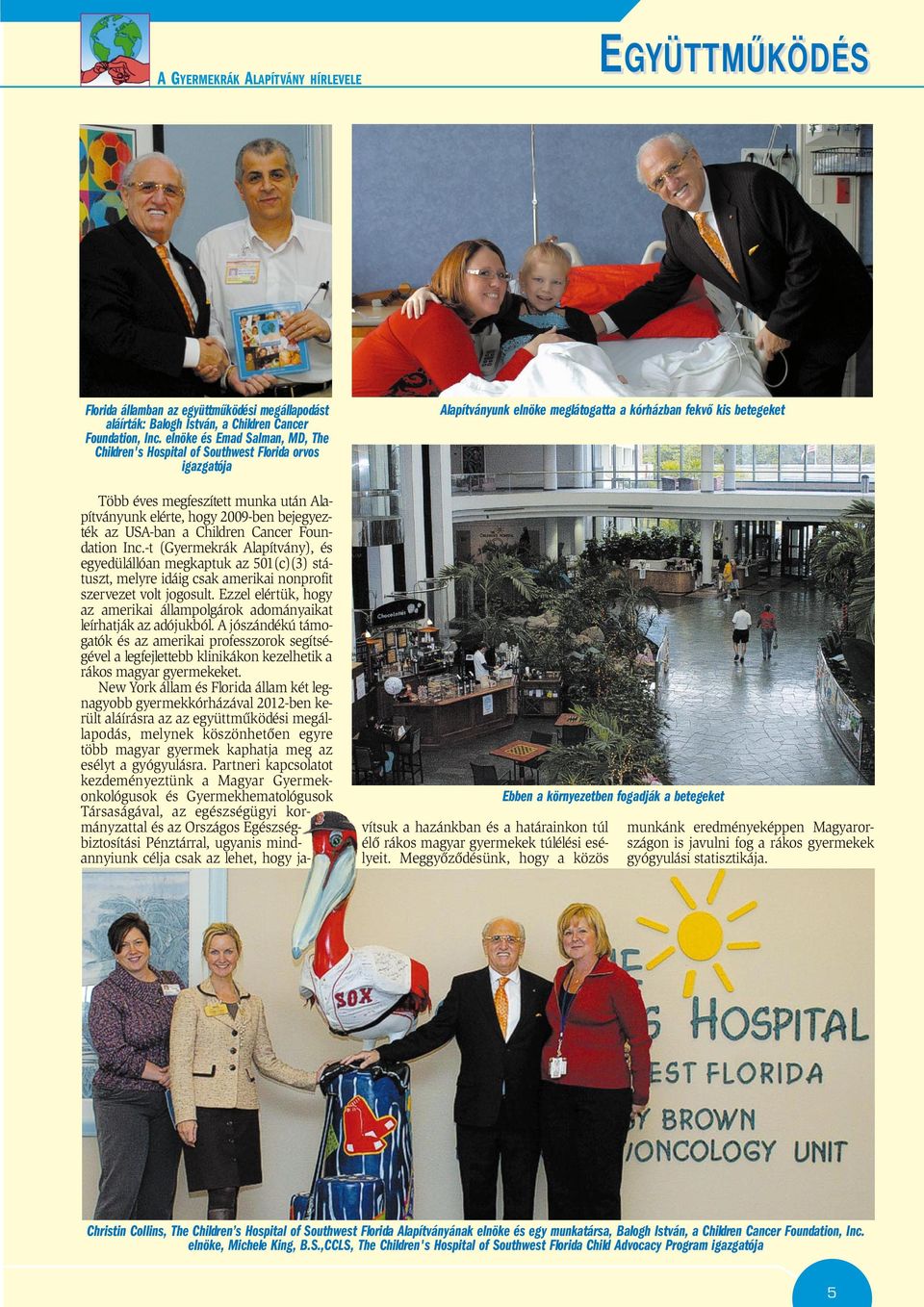 Alapítványunk elérte, hogy 2009-ben bejegyezték az USA-ban a Children Cancer Foundation Inc.