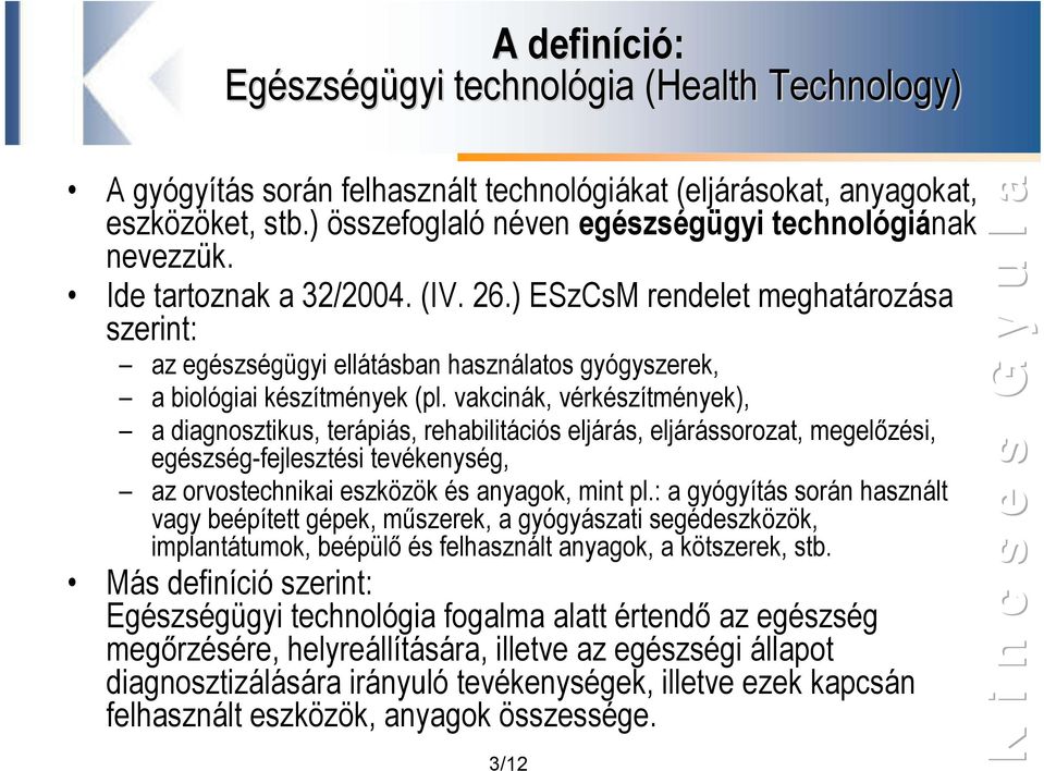 ) ESzCsM rendelet meghatározása szerint: az egészségügyi ellátásban használatos gyógyszerek, a biológiai készítmények (pl.