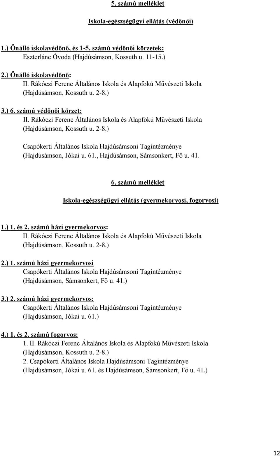 Rákóczi Ferenc Általános Iskola és Alapfokú Művészeti Iskola (Hajdúsámson, Kossuth u. 2-8.) Csapókerti Általános Iskola Hajdúsámsoni Tagintézménye (Hajdúsámson, Jókai u. 61.