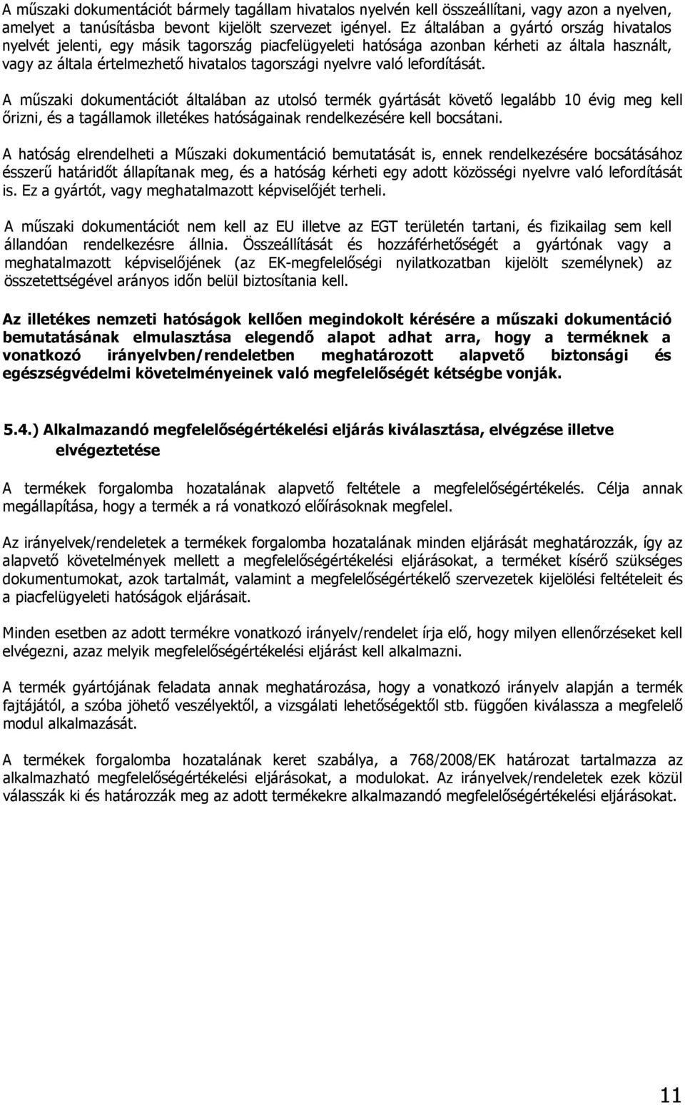 lefordítását. A műszaki dokumentációt általában az utolsó termék gyártását követő legalább 10 évig meg kell őrizni, és a tagállamok illetékes hatóságainak rendelkezésére kell bocsátani.