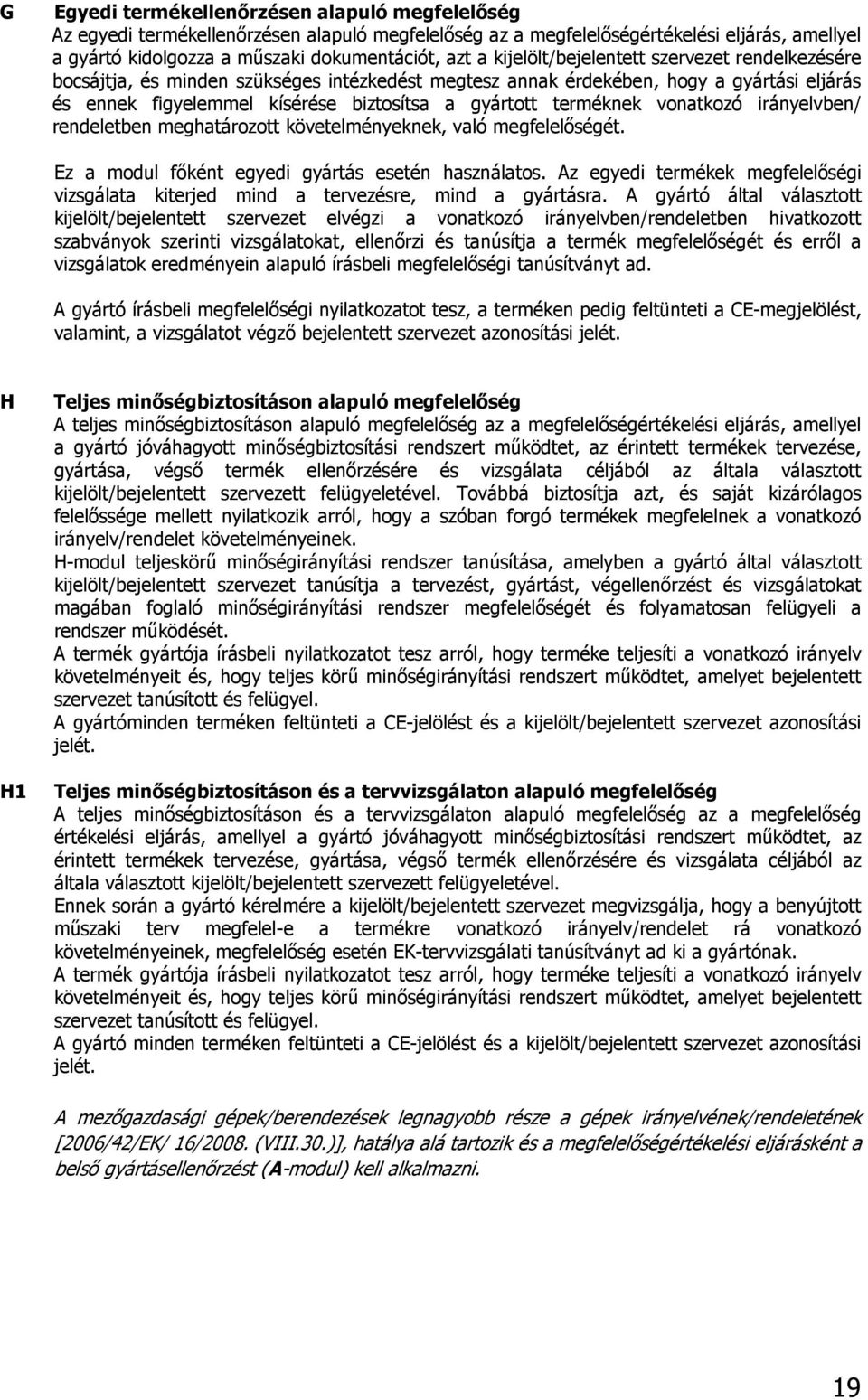 vonatkozó irányelvben/ rendeletben meghatározott követelményeknek, való megfelelőségét. Ez a modul főként egyedi gyártás esetén használatos.