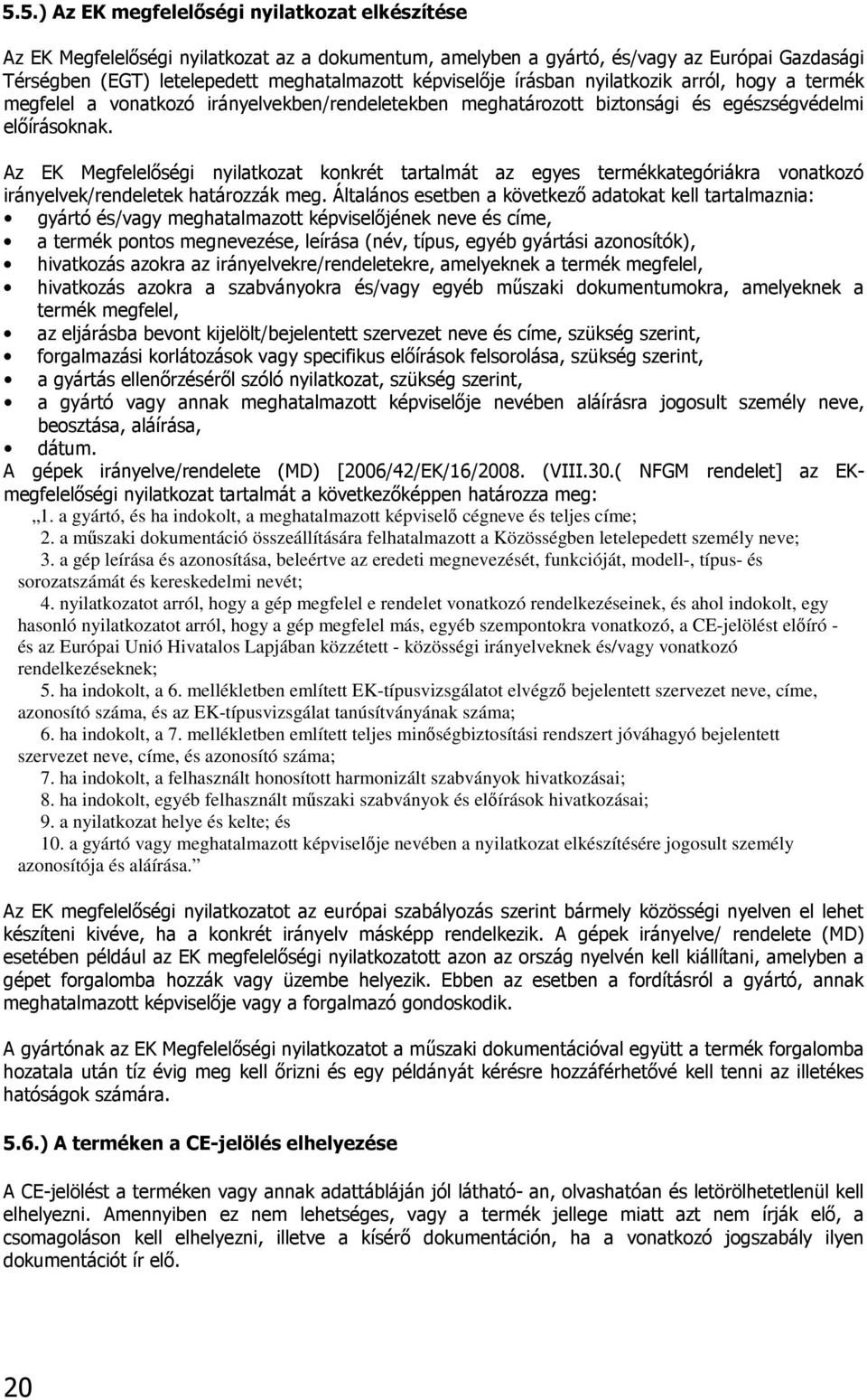 Az EK Megfelelőségi nyilatkozat konkrét tartalmát az egyes termékkategóriákra vonatkozó irányelvek/rendeletek határozzák meg.