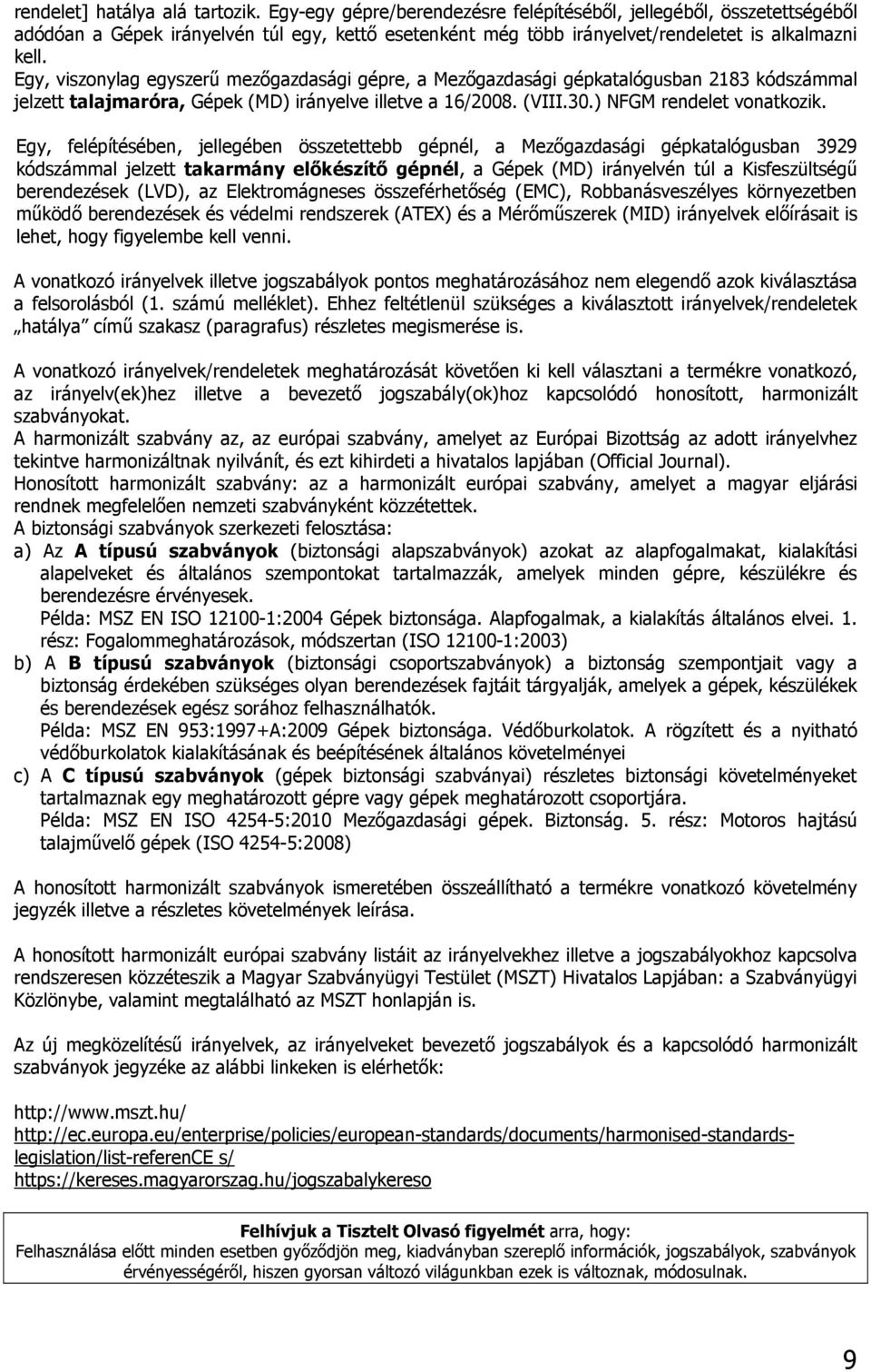 Egy, viszonylag egyszerű mezőgazdasági gépre, a Mezőgazdasági gépkatalógusban 2183 kódszámmal jelzett talajmaróra, Gépek (MD) irányelve illetve a 16/2008. (VIII.30.) NFGM rendelet vonatkozik.