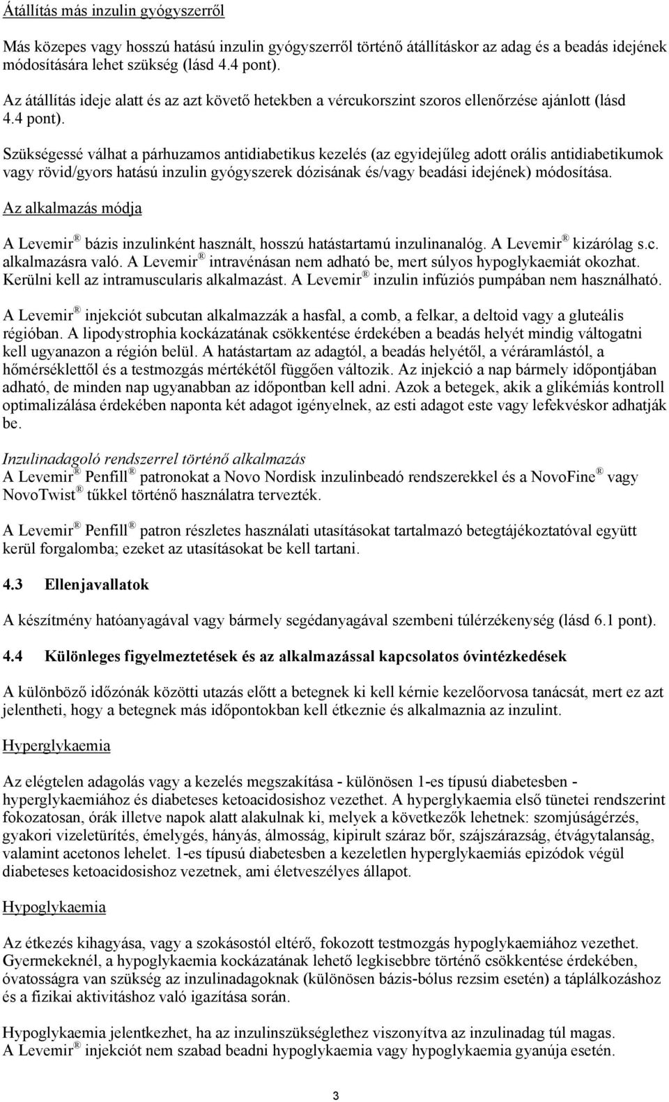 Szükségessé válhat a párhuzamos antidiabetikus kezelés (az egyidejűleg adott orális antidiabetikumok vagy rövid/gyors hatású inzulin gyógyszerek dózisának és/vagy beadási idejének) módosítása.