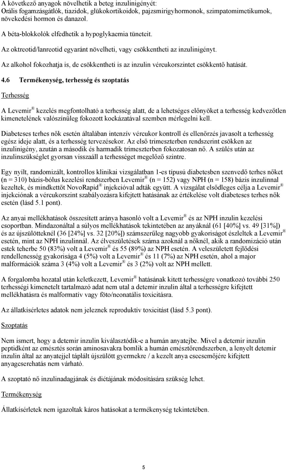 Az alkohol fokozhatja is, de csökkentheti is az inzulin vércukorszintet csökkentő hatását. 4.