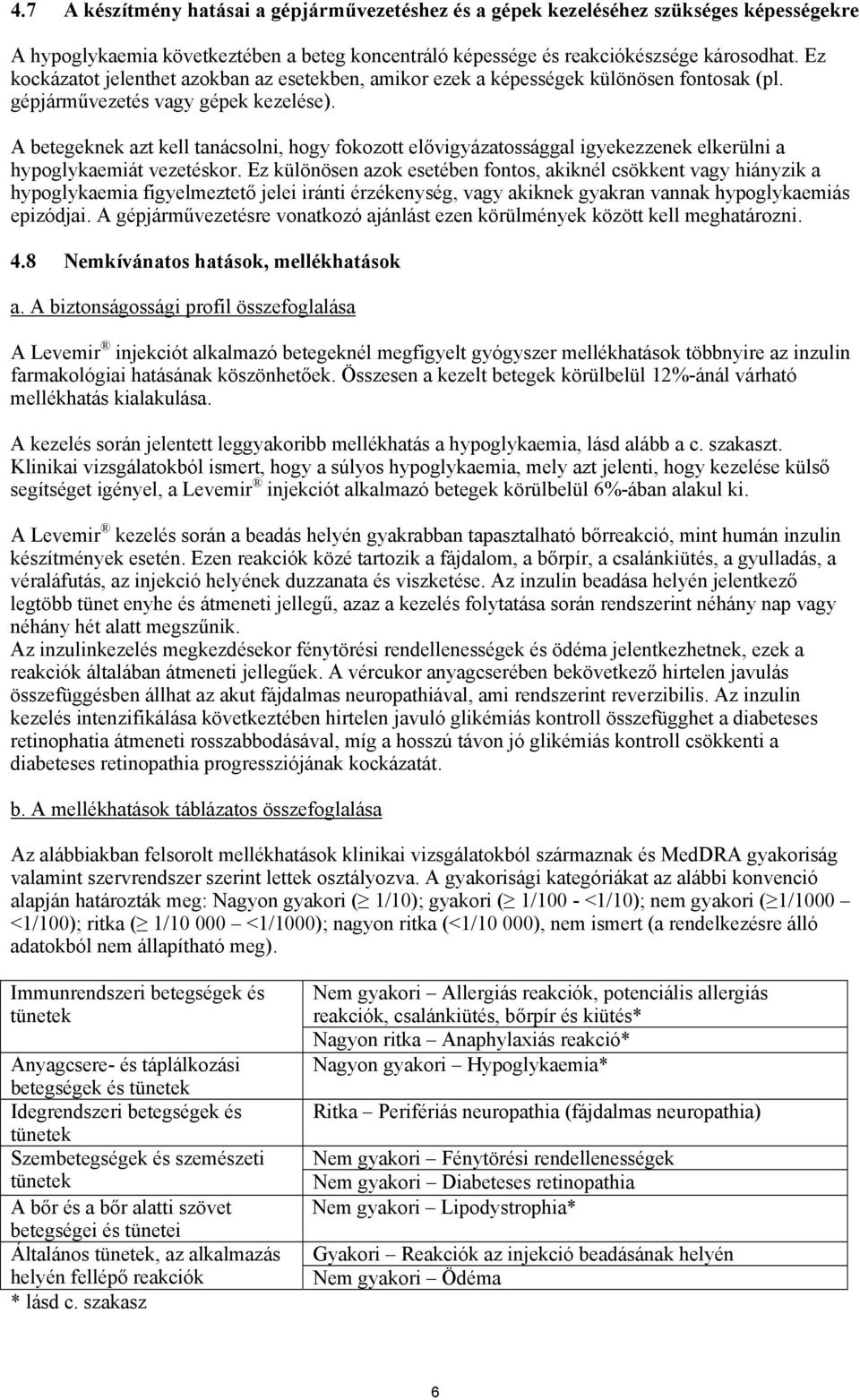 A betegeknek azt kell tanácsolni, hogy fokozott elővigyázatossággal igyekezzenek elkerülni a hypoglykaemiát vezetéskor.