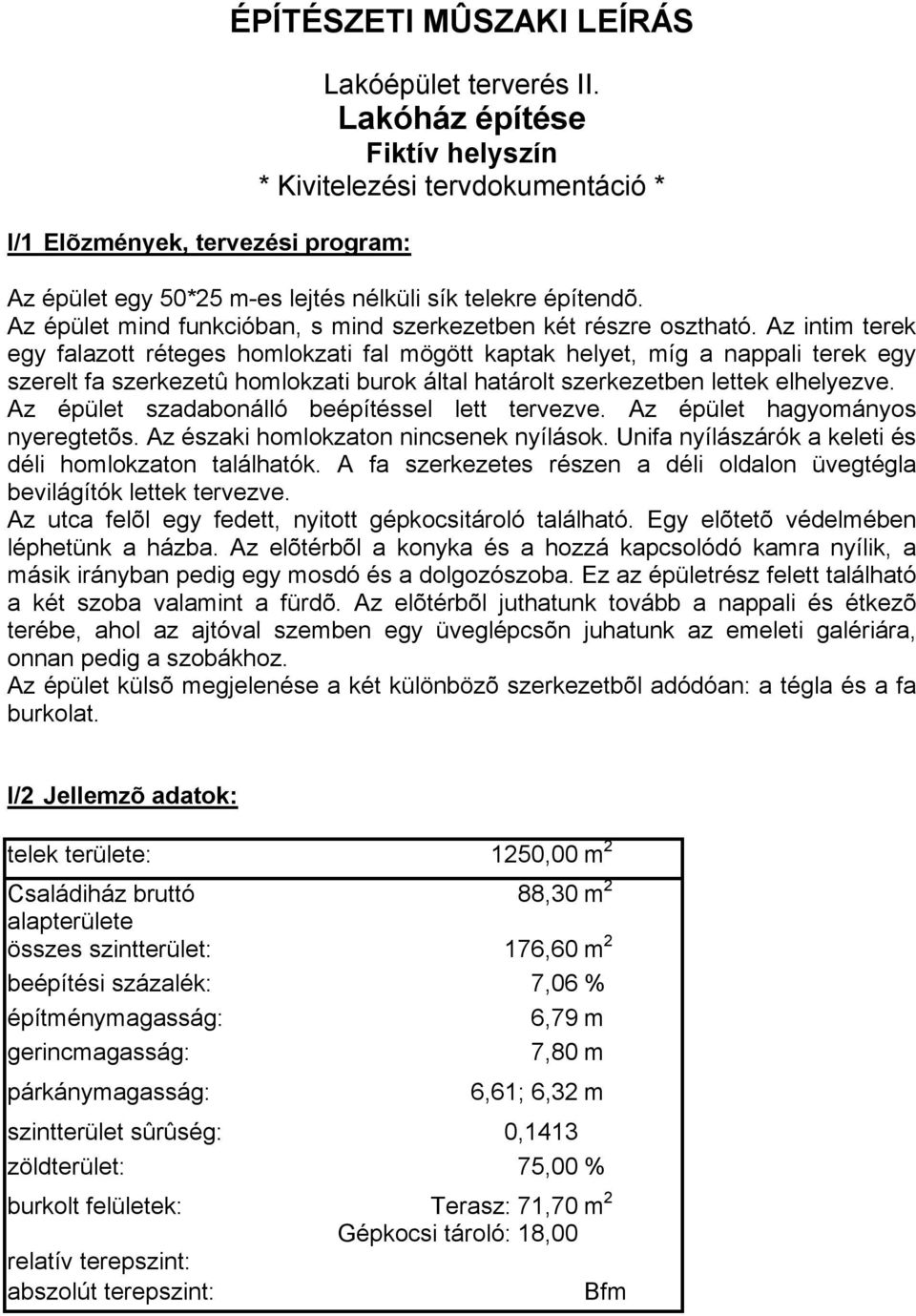 Az intim terek egy falazott réteges homlokzati fal mögött kaptak helyet, míg a nappali terek egy szerelt fa szerkezetû homlokzati burok által határolt szerkezetben lettek elhelyezve.