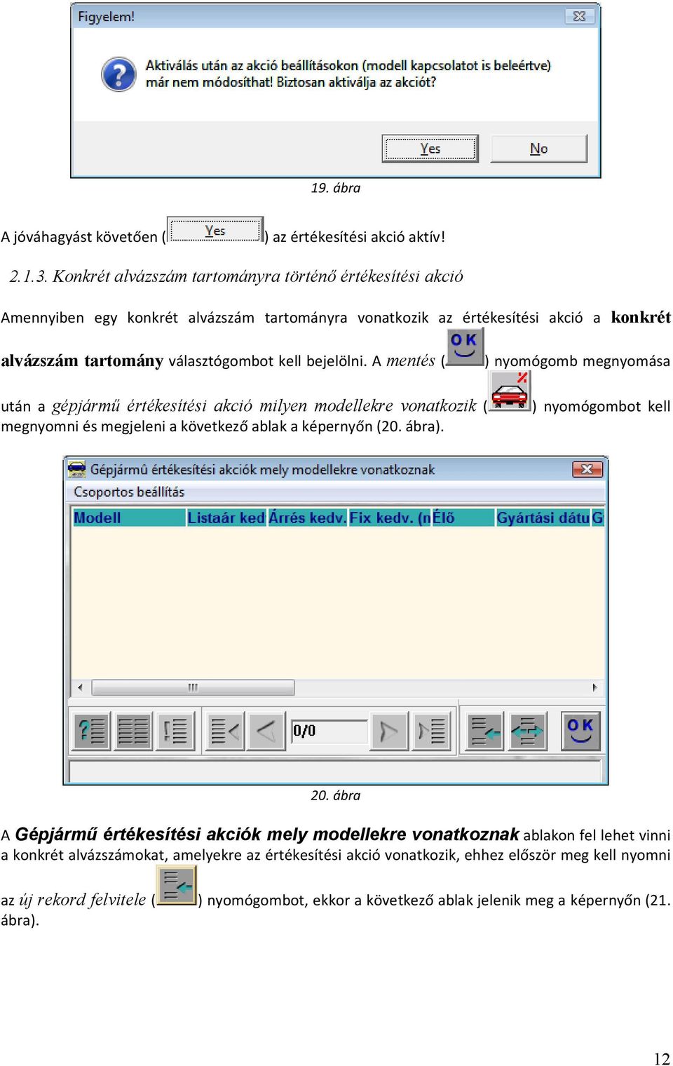 bejelölni. A mentés ( ) nyomógomb megnyomása után a gépjármű értékesítési akció milyen modellekre vonatkozik ( megnyomni és megjeleni a következő ablak a képernyőn (20. ábra).