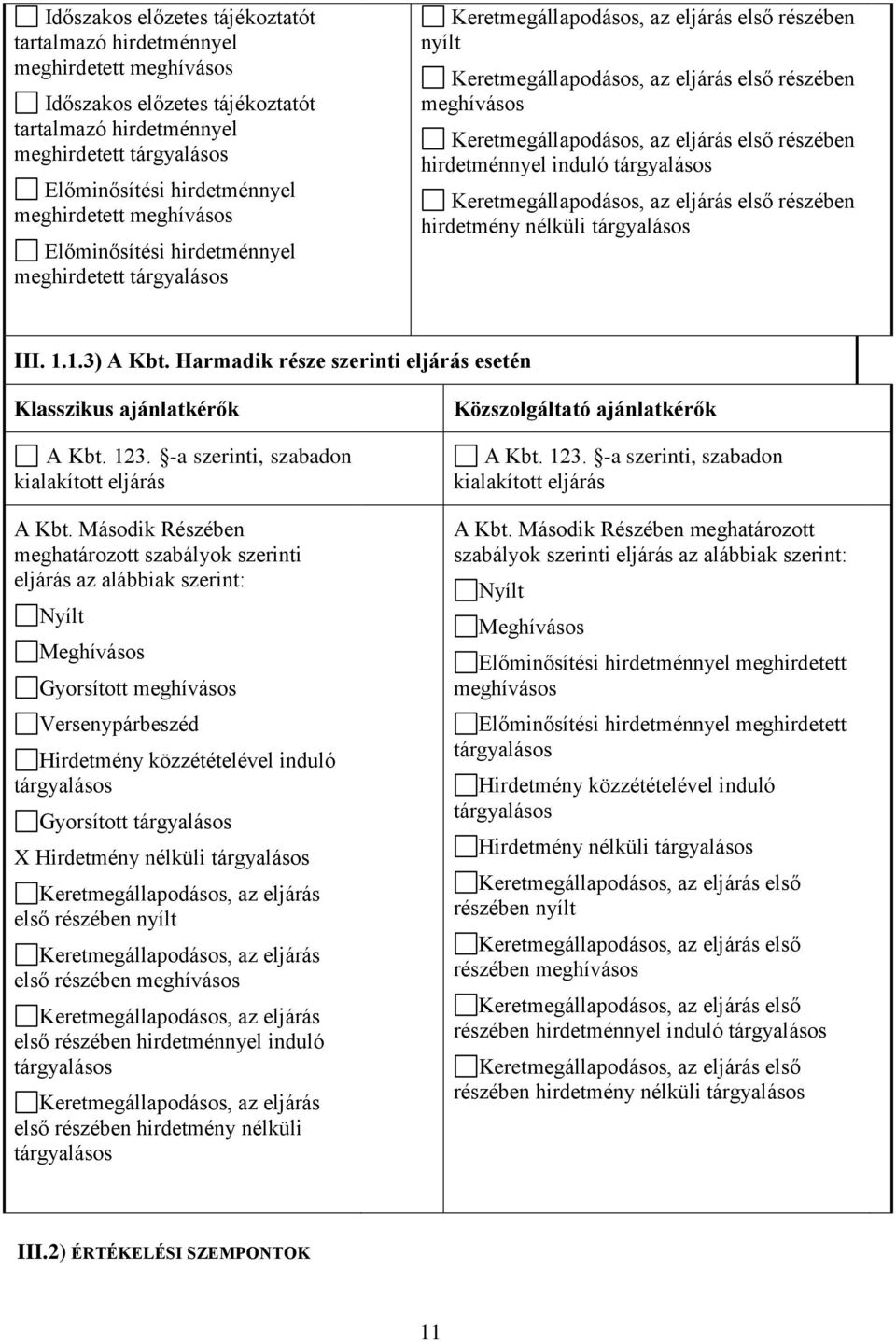 Harmadik része szerinti eljárás esetén Klasszikus ajánlatkérők A Kbt. 123. -a szerinti, szabadon kialakított eljárás A Kbt.