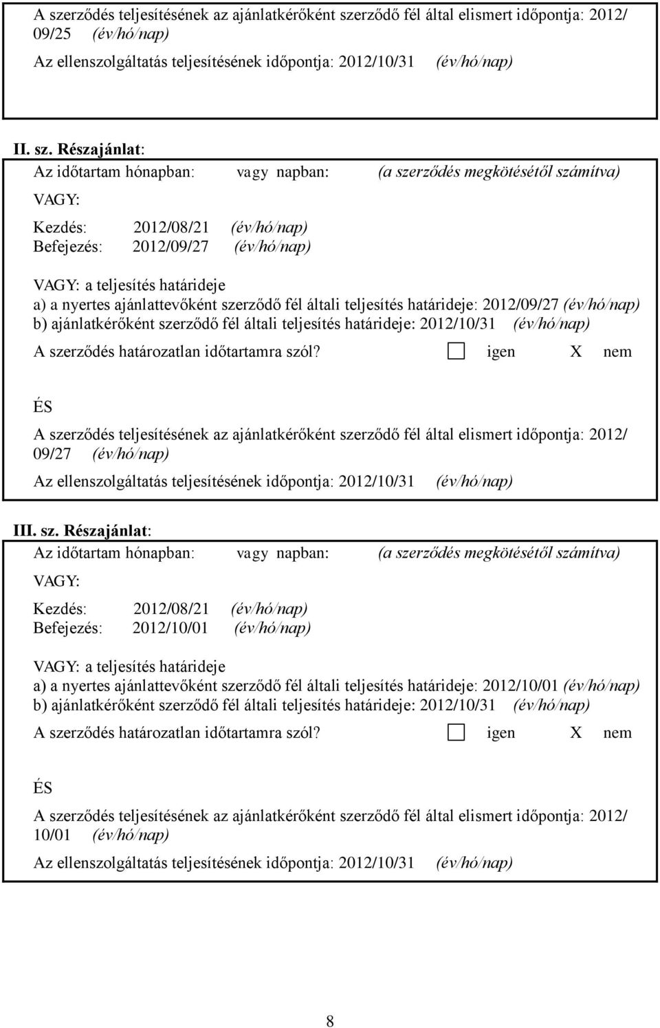 ajánlattevőként szerződő fél általi teljesítés határideje: 2012/09/27 (év/hó/nap) b) ajánlatkérőként szerződő fél általi teljesítés határideje: 2012/10/31 (év/hó/nap) A szerződés határozatlan