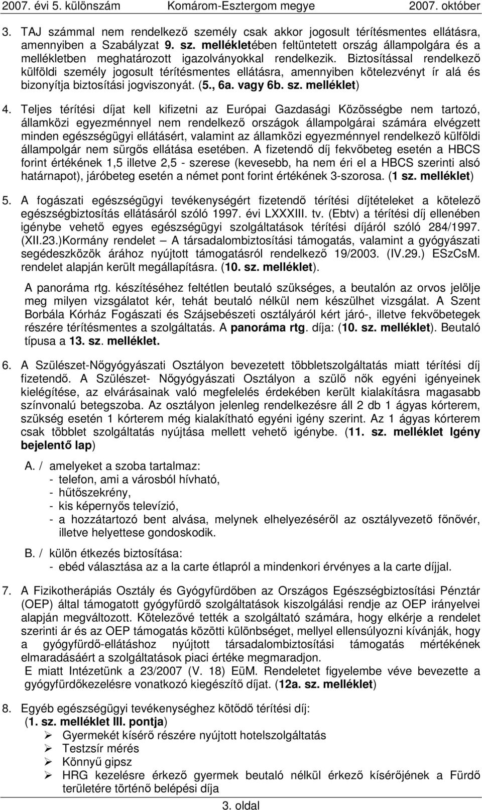 Teljes térítési díjat kell kifizetni az Európai Gazdasági Közösségbe nem tartozó, államközi egyezménnyel nem rendelkezı országok állampolgárai számára elvégzett minden egészségügyi ellátásért,