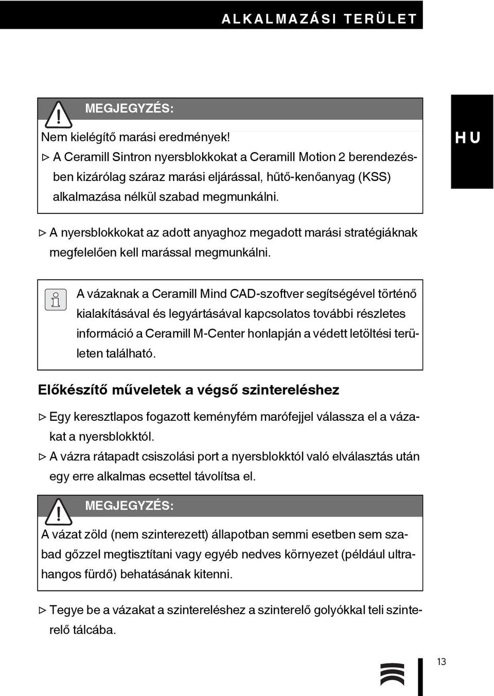 A nyersblokkokat az adott anyaghoz megadott marási stratégiáknak megfelelően kell marással megmunkálni.