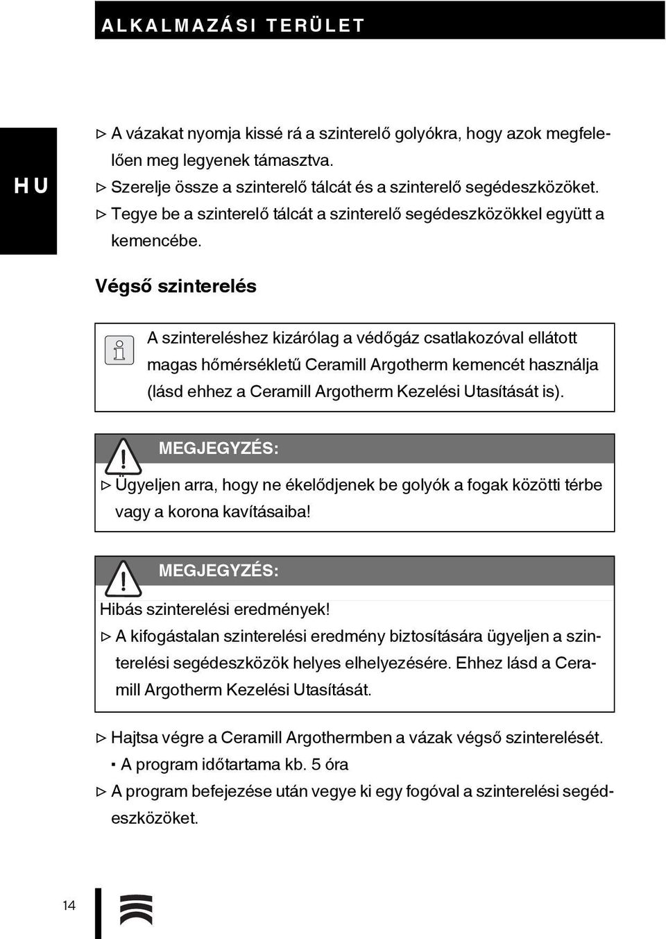 Végső szinterelés A szintereléshez kizárólag a védőgáz csatlakozóval ellátott magas hőmérsékletű Ceramill Argotherm kemencét használja (lásd ehhez a Ceramill Argotherm Kezelési Utasítását is).