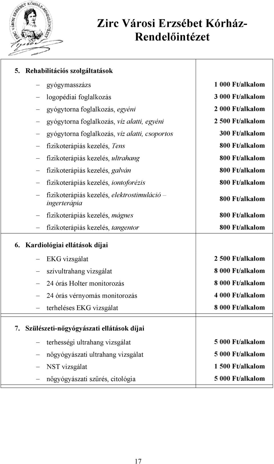 fizikoterápiás kezelés, mágnes fizikoterápiás kezelés, tangentor 1 000 Ft/alkalom 3 000 Ft/alkalom 2 000 Ft/alkalom 2 500 Ft/alkalom 300 Ft/alkalom 800 Ft/alkalom 800 Ft/alkalom 800 Ft/alkalom 800