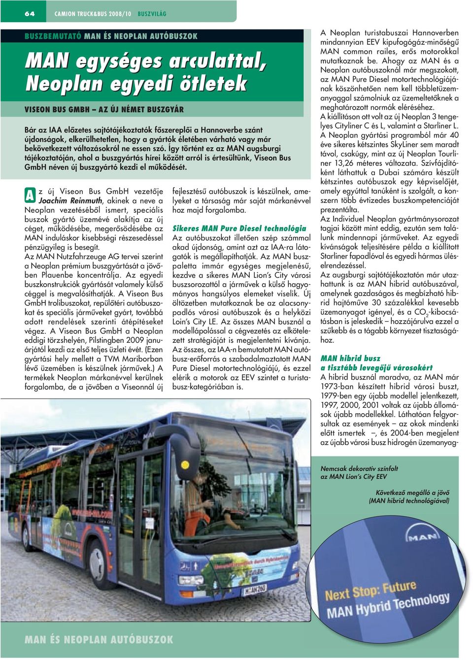 Így történt ez az MAN augsburgi tájékoztatóján, ahol a buszgyártás hírei között arról is értesültünk, Viseon Bus GmbH néven új buszgyártó kezdi el mûködését.