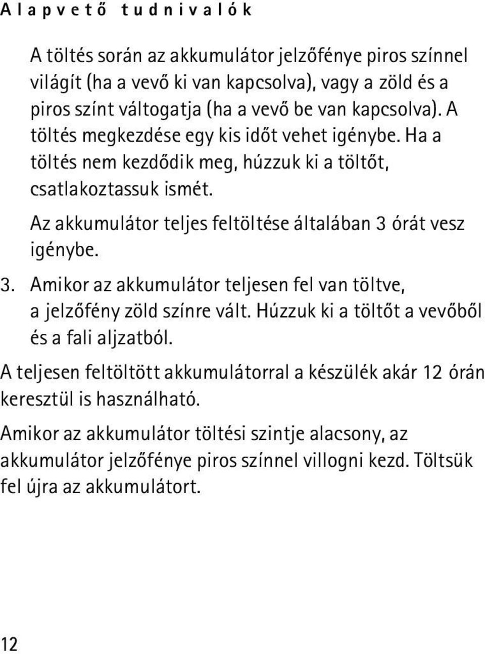 Az akkumulátor teljes feltöltése általában 3 órát vesz igénybe. 3. Amikor az akkumulátor teljesen fel van töltve, a jelzõfény zöld színre vált.