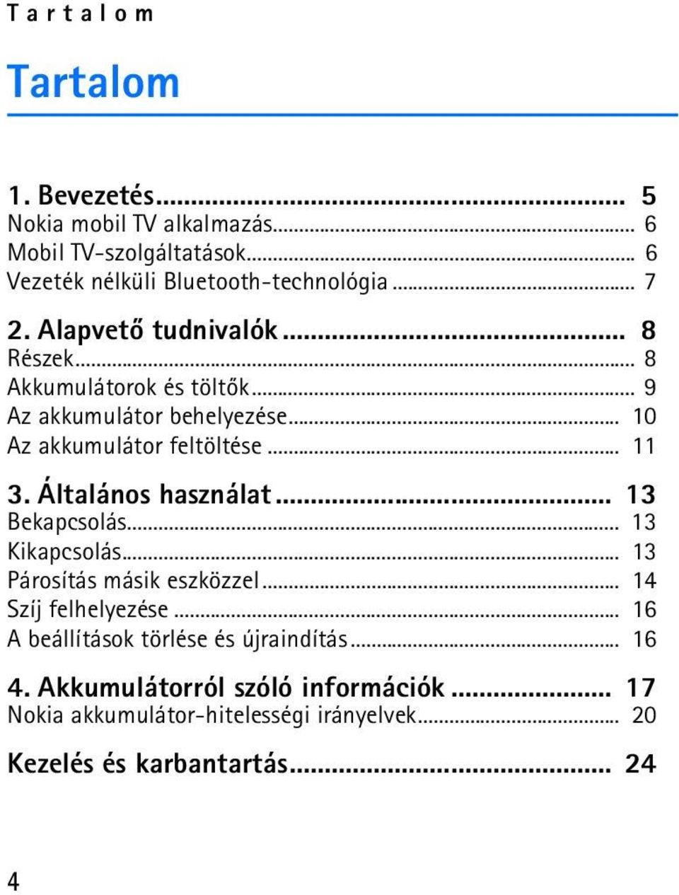 Általános használat... 13 Bekapcsolás... 13 Kikapcsolás... 13 Párosítás másik eszközzel... 14 Szíj felhelyezése.