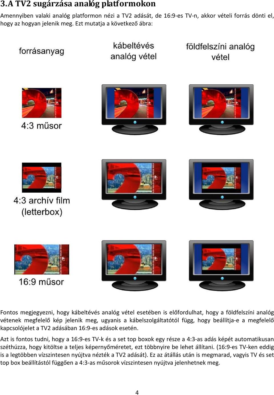 függ, hogy beállítja-e a megfelelő kapcsolójelet a TV2 adásában 16:9-es adások esetén.
