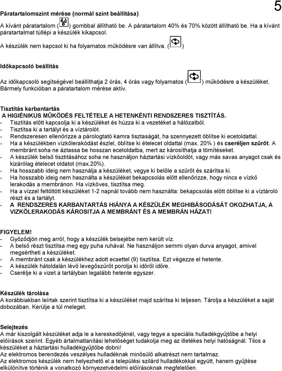 ( ) Id kapcsoló beállítás Az id kapcsoló segítségével beállíthatja 2 órás, 4 órás vagy folyamatos ( Bármely funkcióban a páratartalom mérése aktív. ) m ködésre a készüléket.