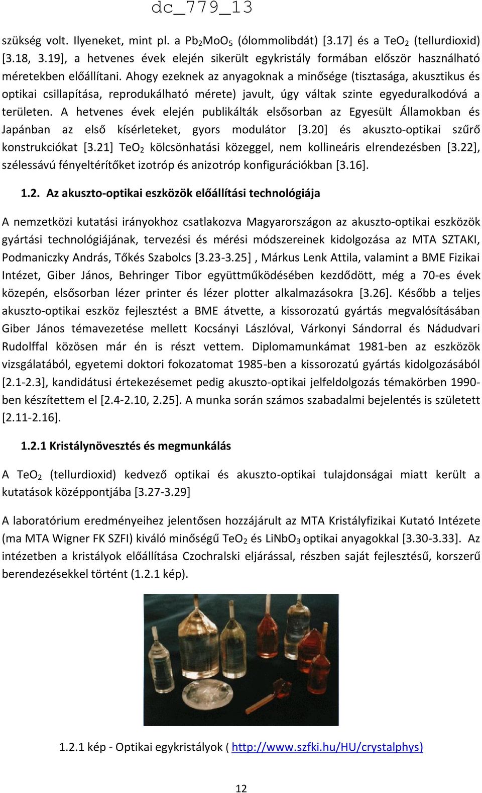 Ahogy ezeknek az anyagoknak a minősége (tisztasága, akusztikus és optikai csillapítása, reprodukálható mérete) javult, úgy váltak szinte egyeduralkodóvá a területen.
