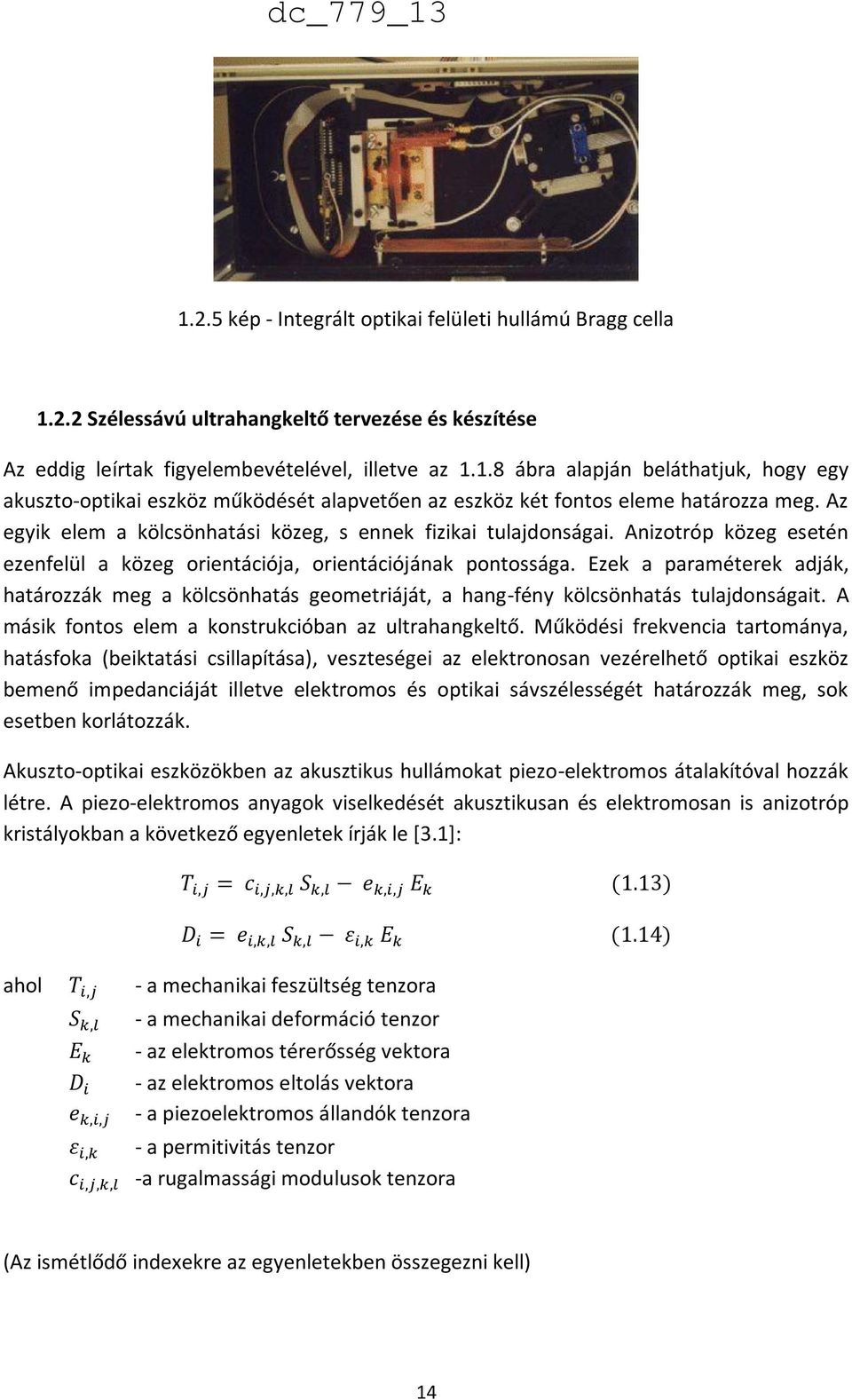 Ezek a paraméterek adják, határozzák meg a kölcsönhatás geometriáját, a hang-fény kölcsönhatás tulajdonságait. A másik fontos elem a konstrukcióban az ultrahangkeltő.