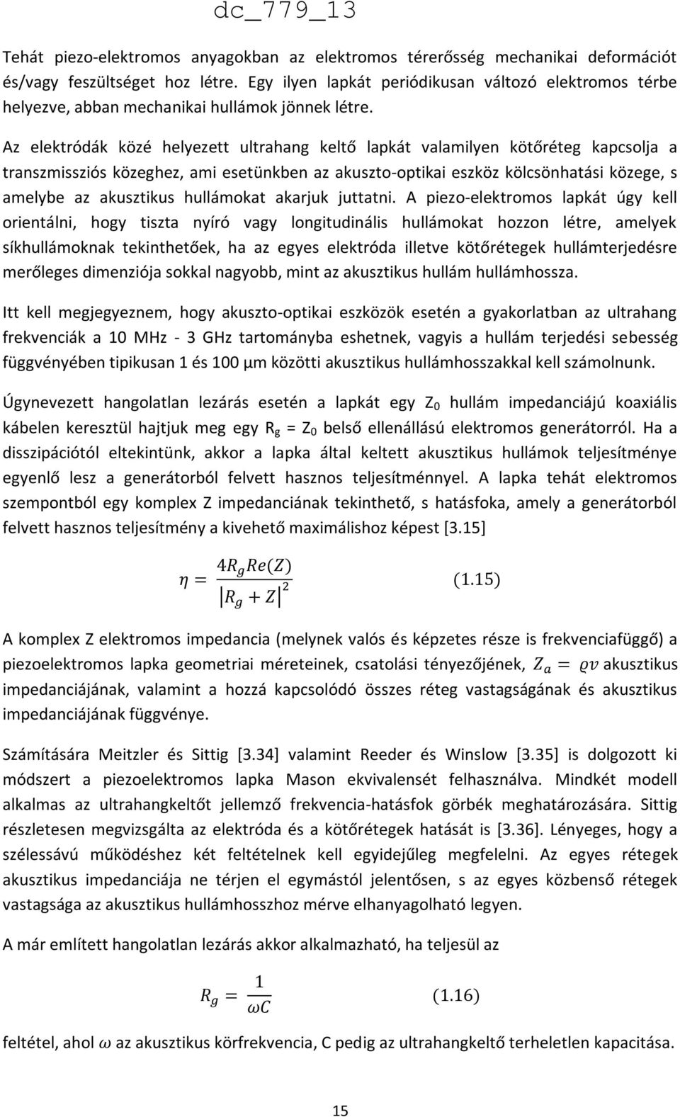 Az elektródák közé helyezett ultrahang keltő lapkát valamilyen kötőréteg kapcsolja a transzmissziós közeghez, ami esetünkben az akuszto-optikai eszköz kölcsönhatási közege, s amelybe az akusztikus
