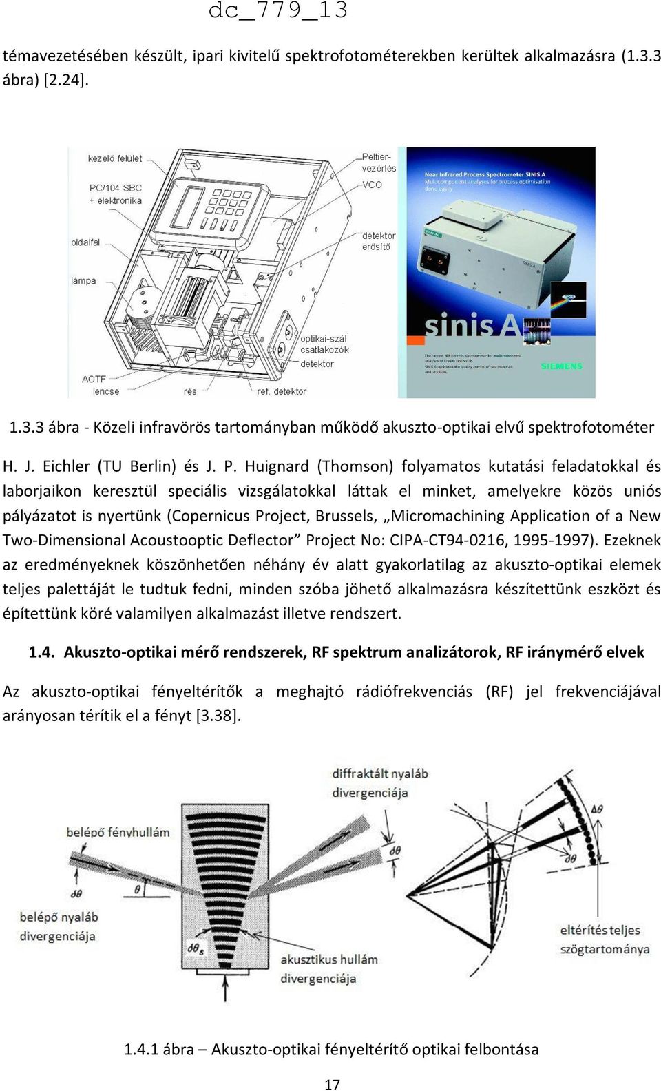 Huignard (Thomson) folyamatos kutatási feladatokkal és laborjaikon keresztül speciális vizsgálatokkal láttak el minket, amelyekre közös uniós pályázatot is nyertünk (Copernicus Project, Brussels,