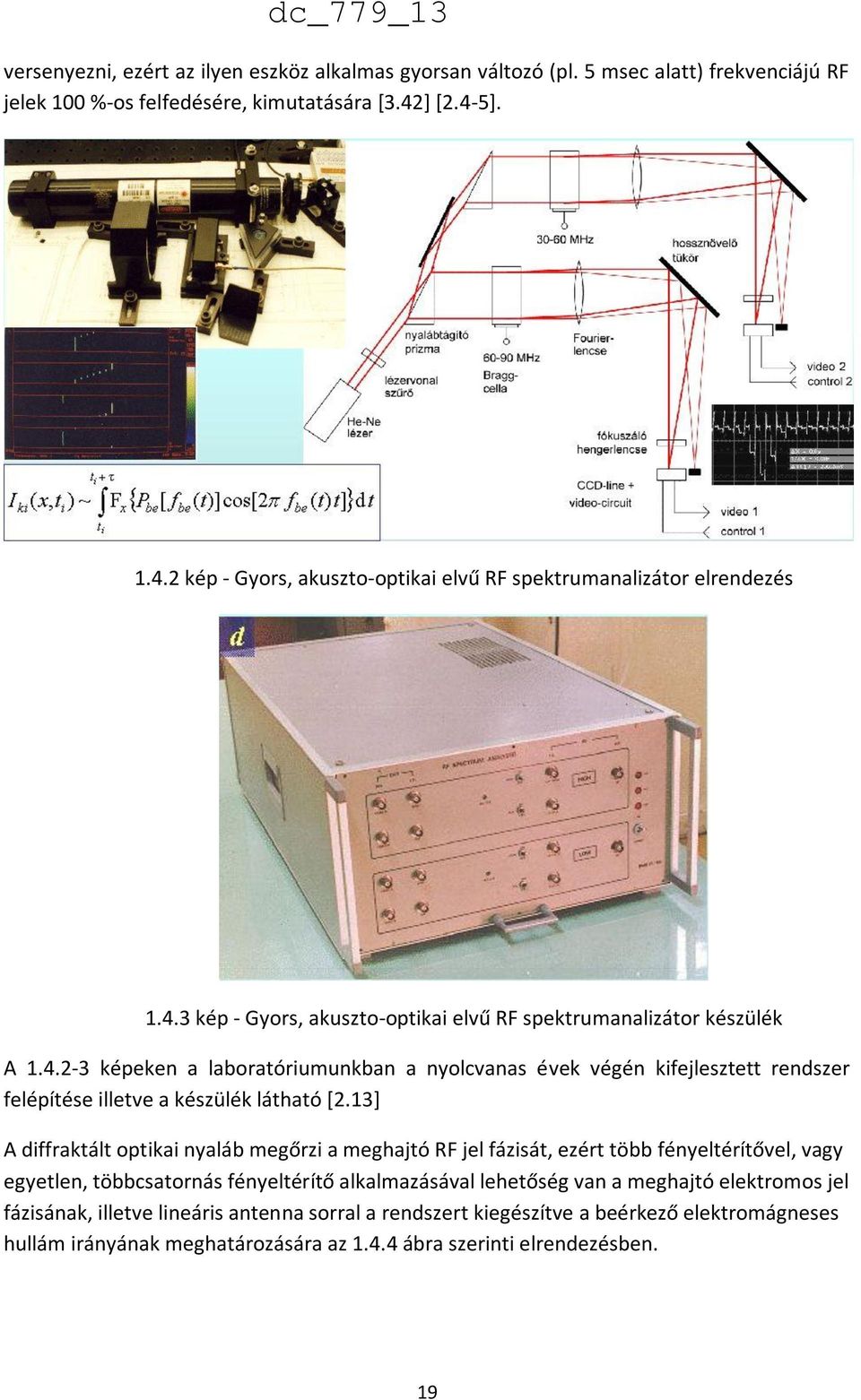 13] A diffraktált optikai nyaláb megőrzi a meghajtó RF jel fázisát, ezért több fényeltérítővel, vagy egyetlen, többcsatornás fényeltérítő alkalmazásával lehetőség van a meghajtó elektromos jel