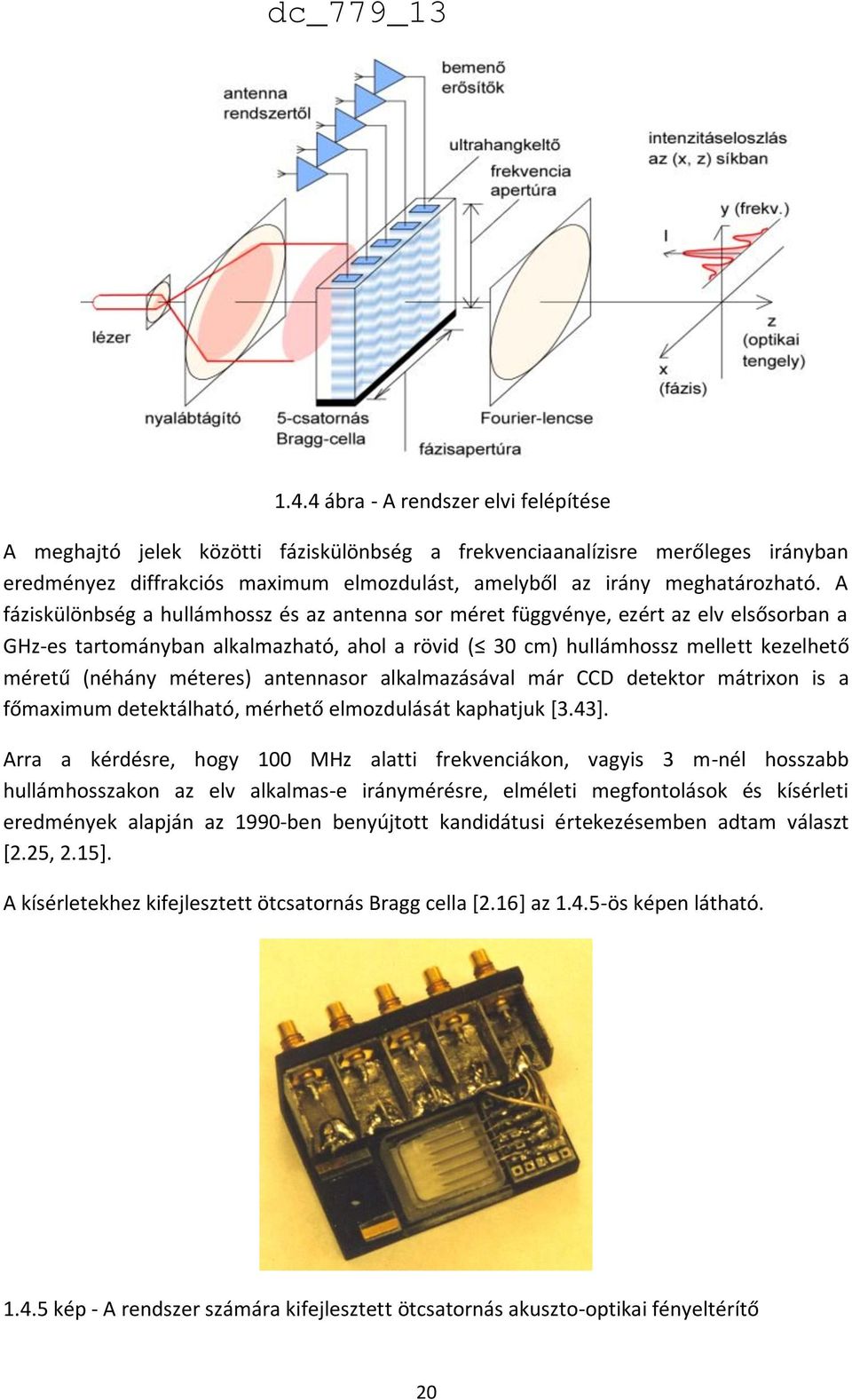 méteres) antennasor alkalmazásával már CCD detektor mátrixon is a főmaximum detektálható, mérhető elmozdulását kaphatjuk [3.43].