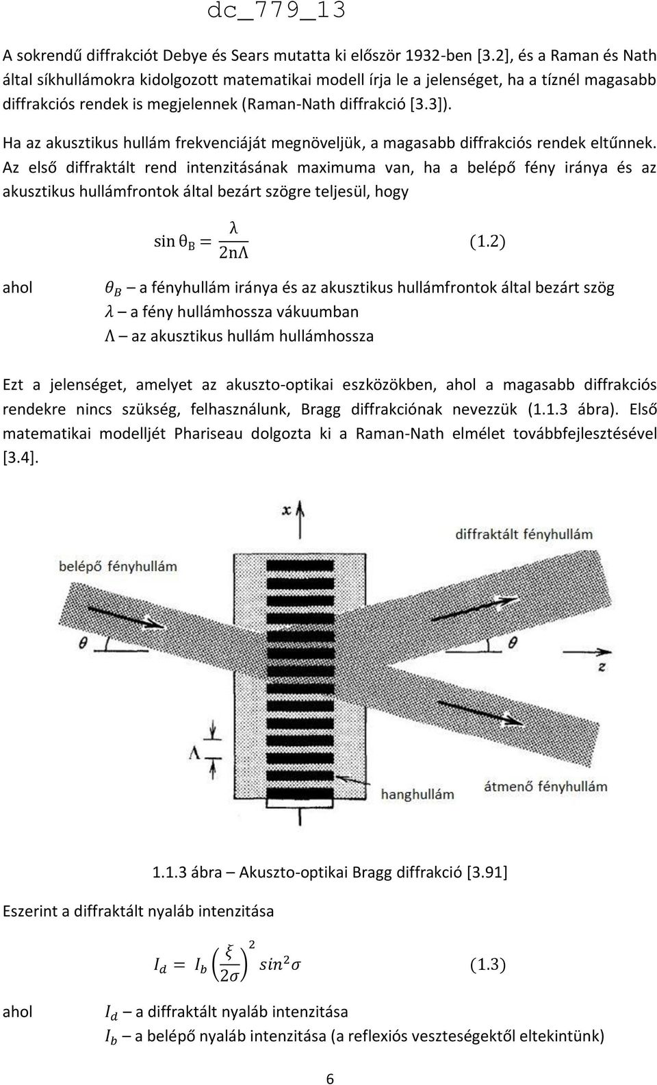 Ha az akusztikus hullám frekvenciáját megnöveljük, a magasabb diffrakciós rendek eltűnnek.