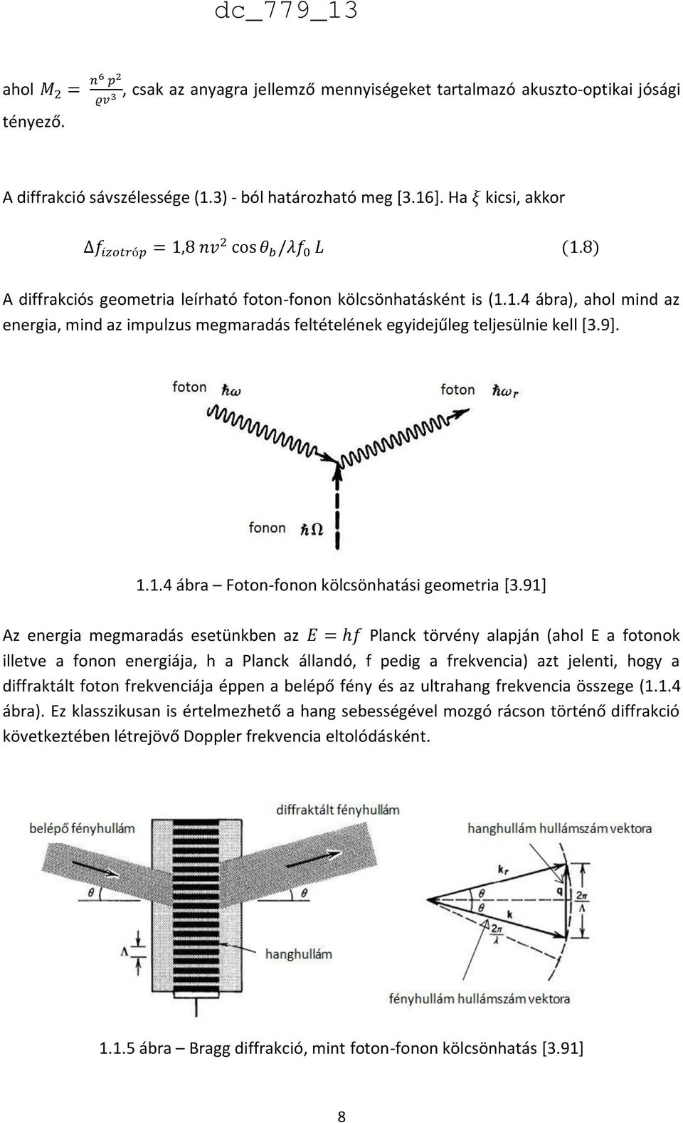 91] Az energia megmaradás esetünkben az Planck törvény alapján (ahol E a fotonok illetve a fonon energiája, h a Planck állandó, f pedig a frekvencia) azt jelenti, hogy a diffraktált foton