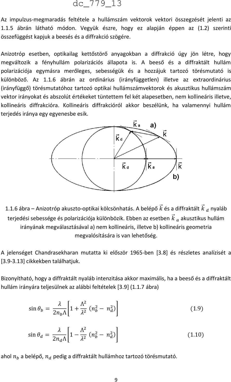 Anizotróp esetben, optikailag kettőstörő anyagokban a diffrakció úgy jön létre, hogy megváltozik a fényhullám polarizációs állapota is.